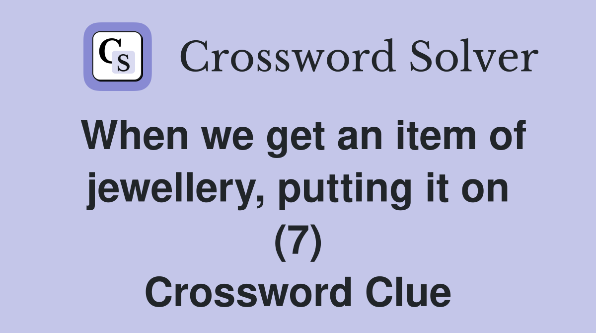 When we get an item of jewellery, putting it on (7) Crossword Clue