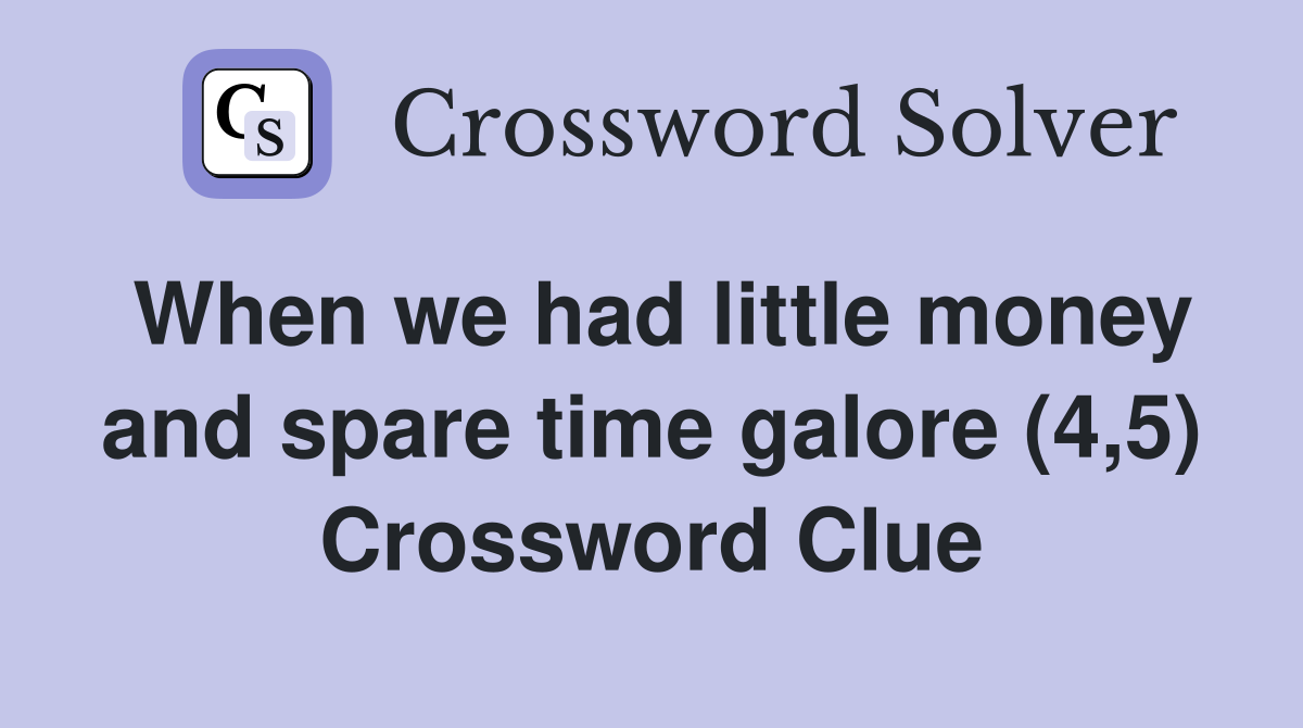 When we had little money and spare time galore (4,5) Crossword Clue