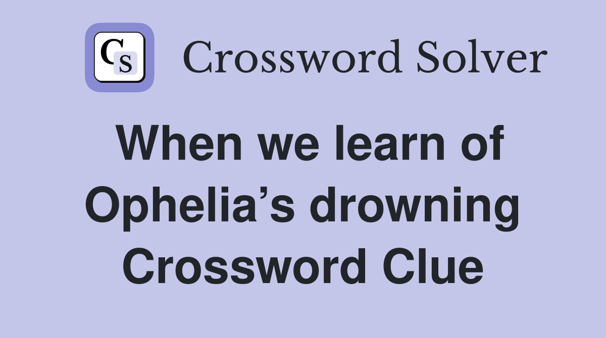 When we learn of Ophelia’s drowning Crossword Clue