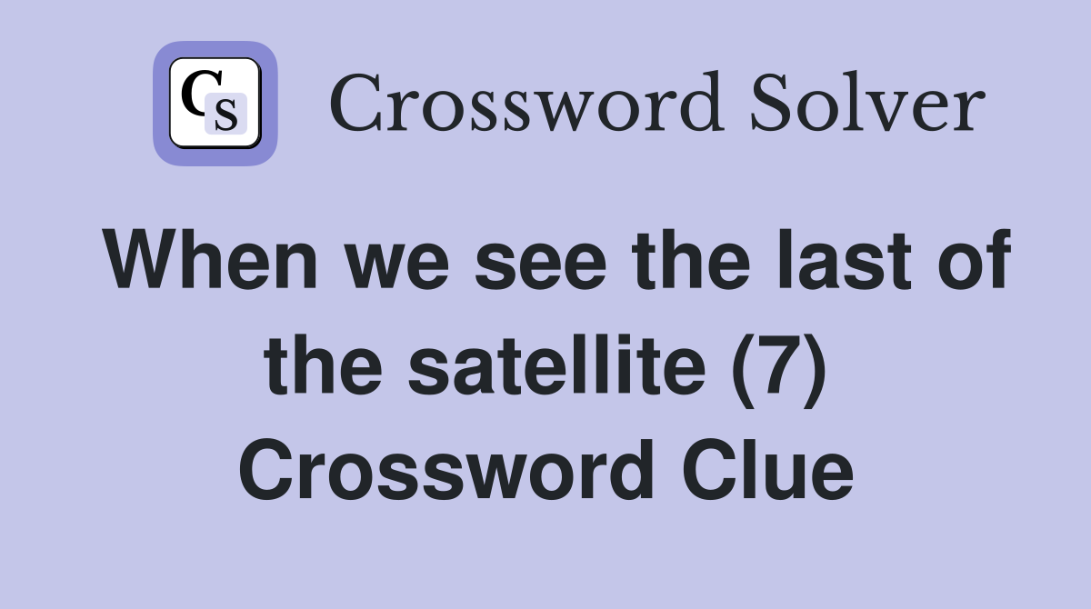 When we see the last of the satellite (7) Crossword Clue