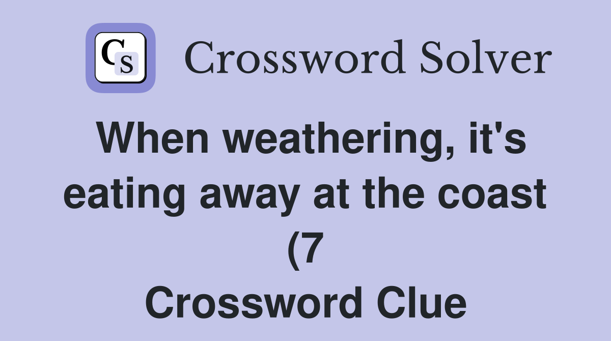 When weathering it #39 s eating away at the coast (7) Crossword Clue When weathering it #39 s eating away at the coast (7) Crossword Clue