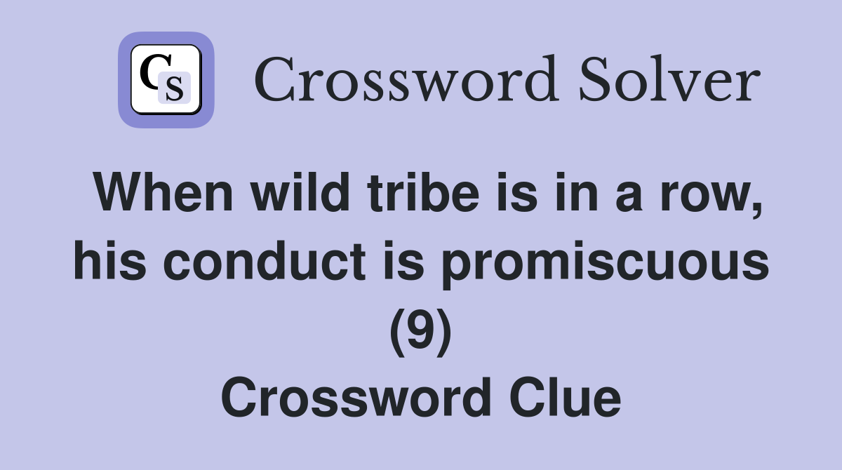 When wild tribe is in a row, his conduct is promiscuous (9) Crossword Clue