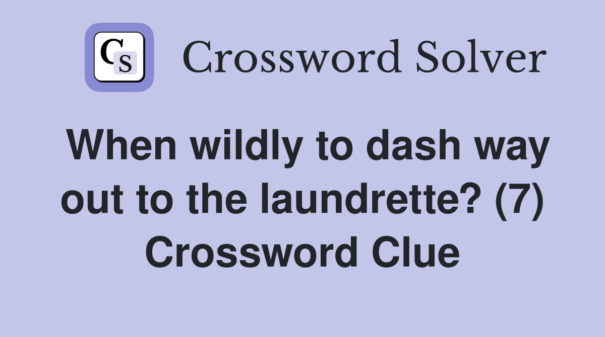 When wildly to dash way out to the laundrette? (7) Crossword Clue