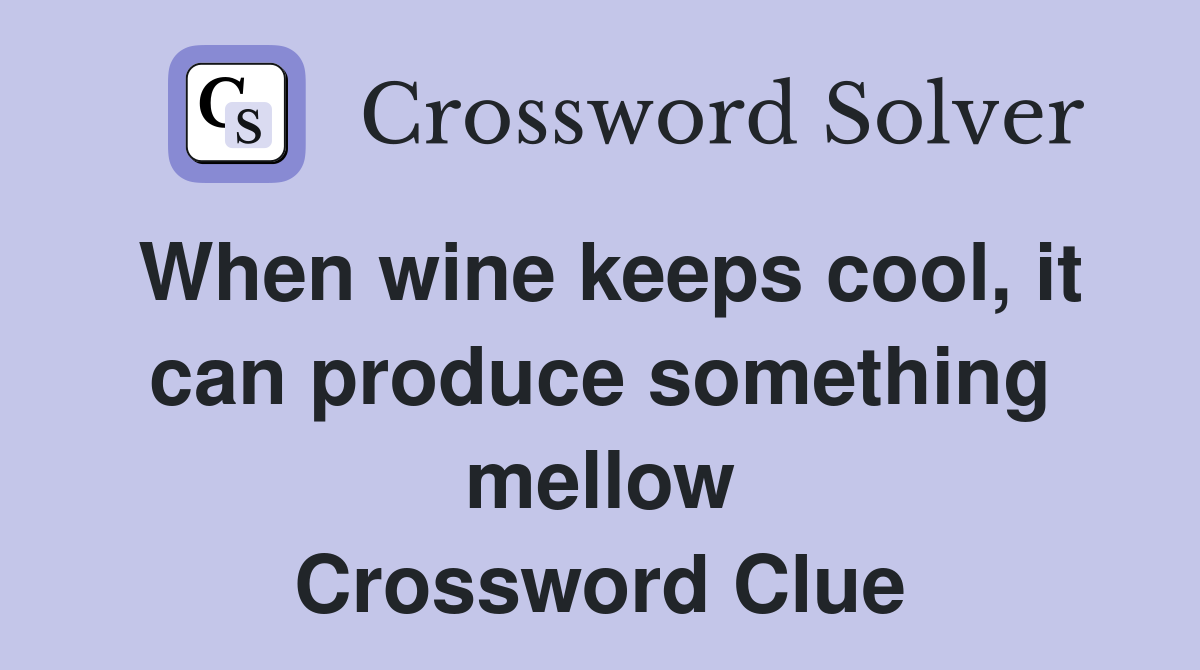 When wine keeps cool, it can produce something mellow Crossword Clue