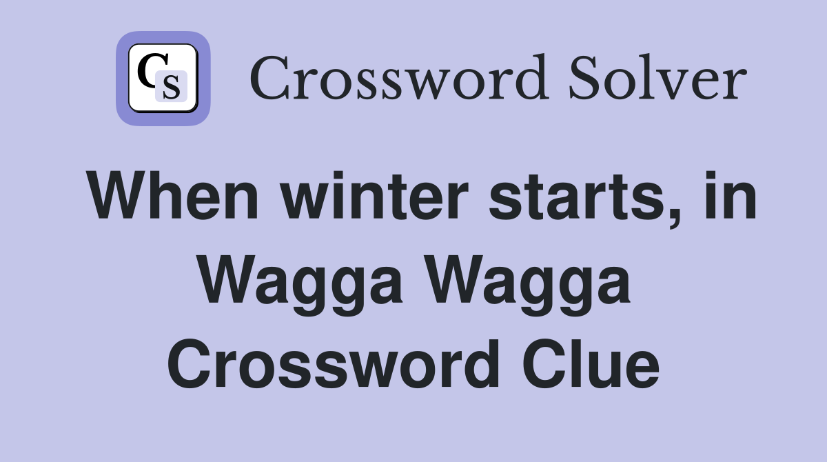 When winter starts, in Wagga Wagga Crossword Clue