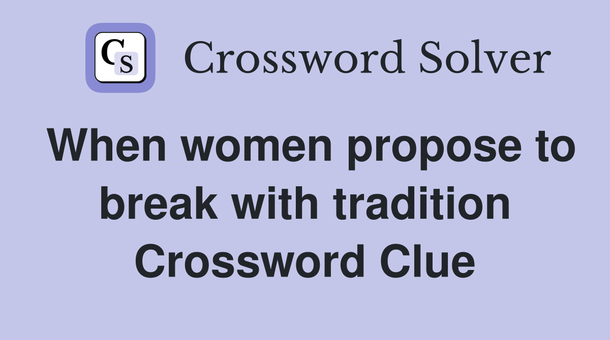 When women propose to break with tradition Crossword Clue