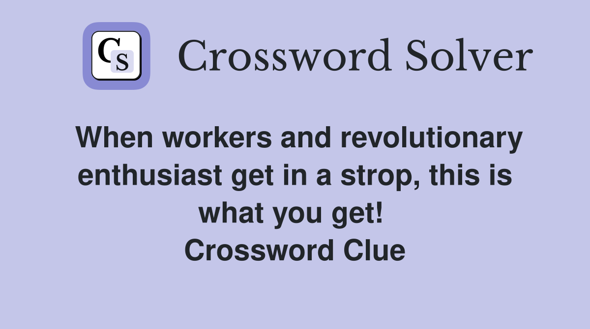 When workers and revolutionary enthusiast get in a strop, this is what you get!  Crossword Clue