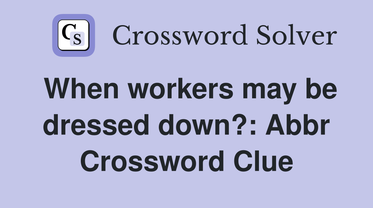 When workers may be dressed down?: Abbr Crossword Clue