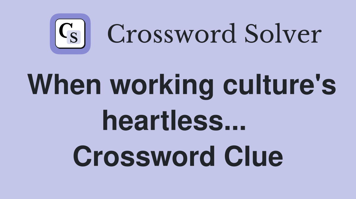 When working culture's heartless...  Crossword Clue