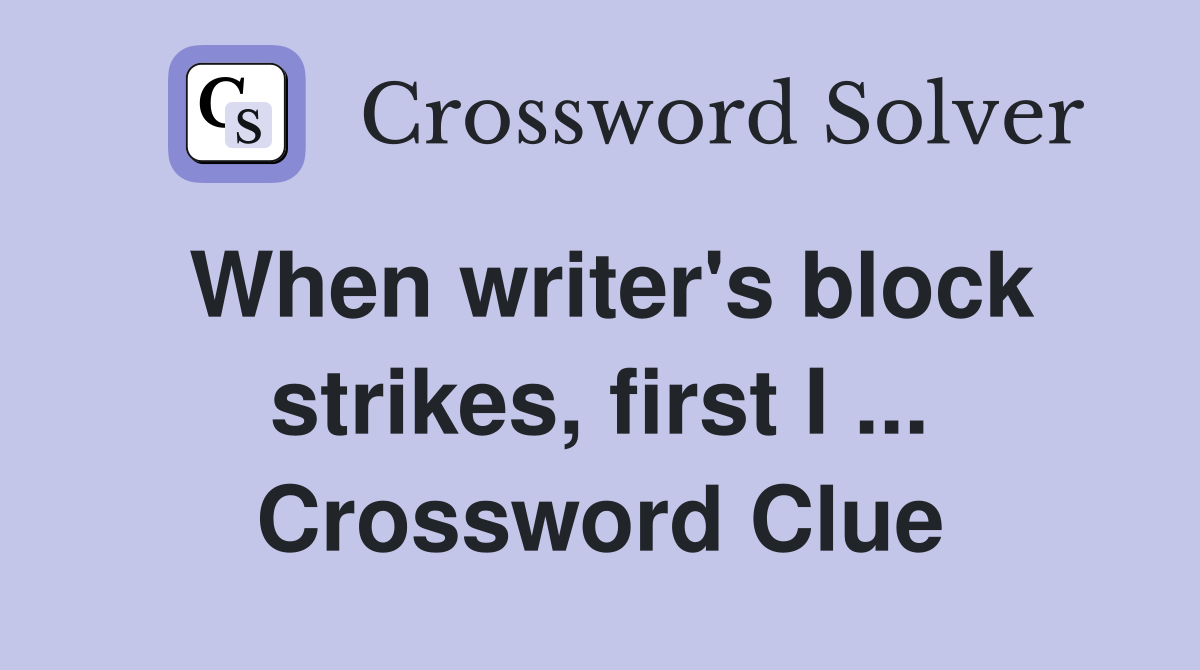 When writer's block strikes, first I ... Crossword Clue
