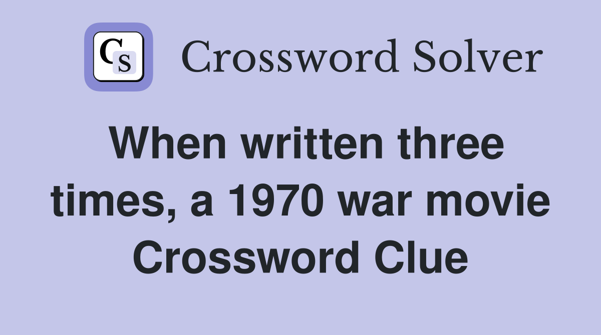 When written three times, a 1970 war movie Crossword Clue