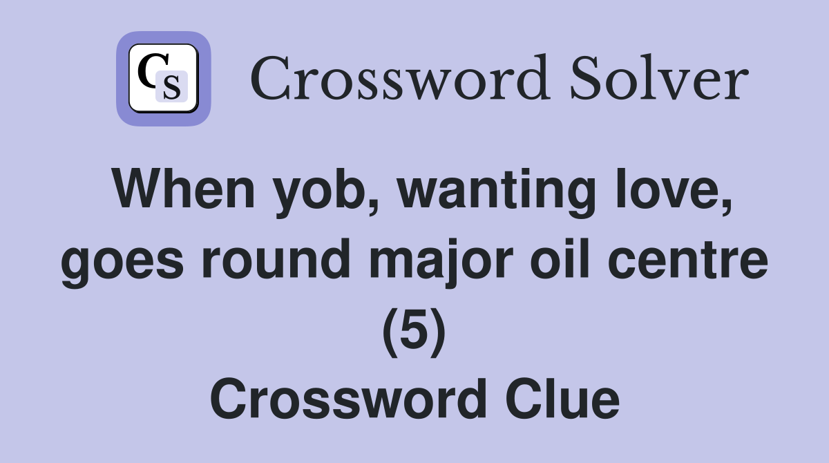 When yob, wanting love, goes round major oil centre (5) Crossword Clue