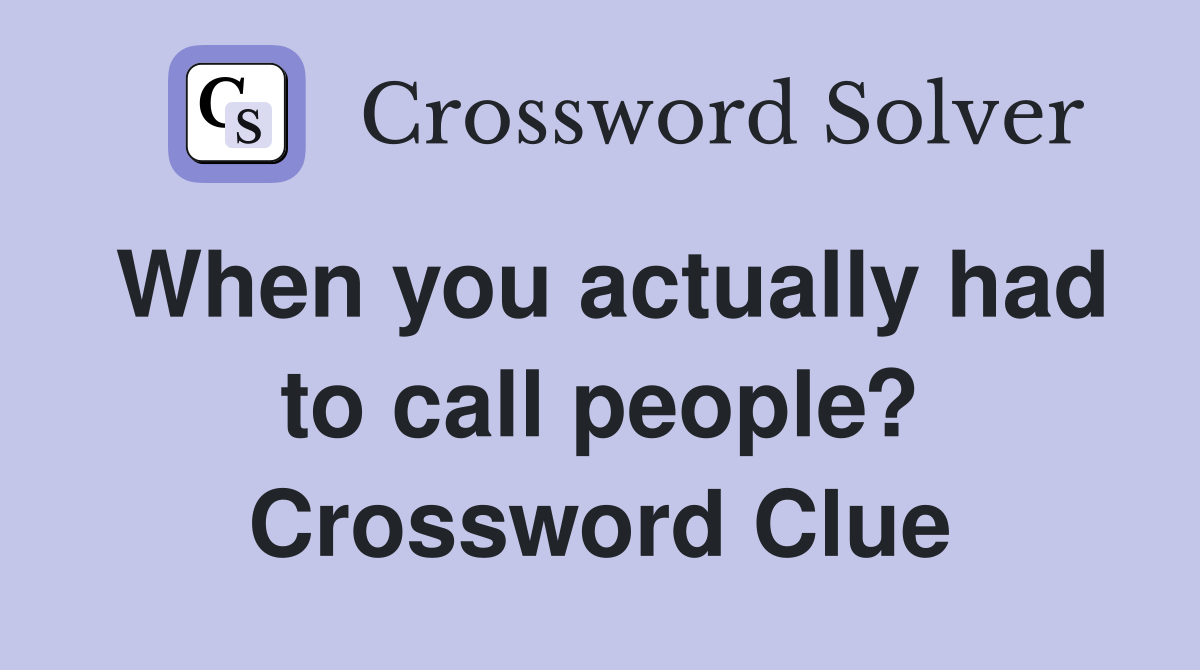 When you actually had to call people? Crossword Clue