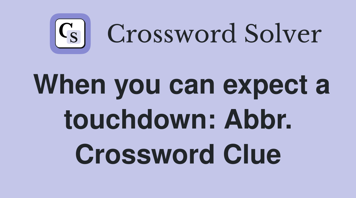 When you can expect a touchdown: Abbr. Crossword Clue