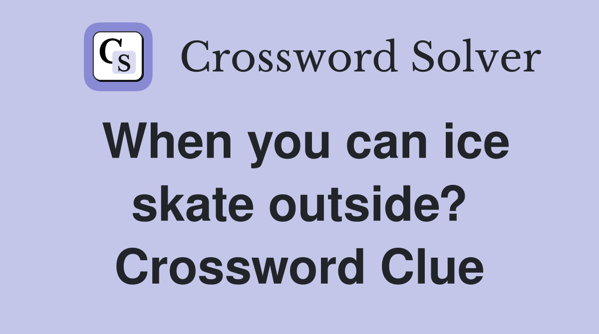 When you can ice skate outside? Crossword Clue