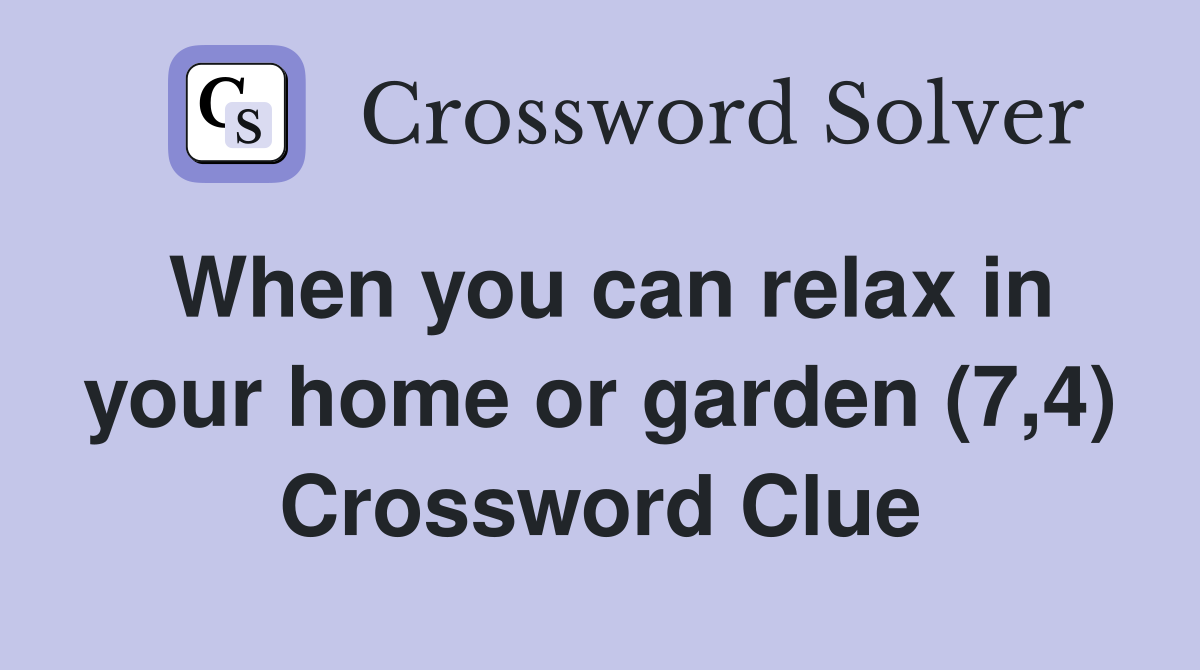 When you can relax in your home or garden (7,4) Crossword Clue