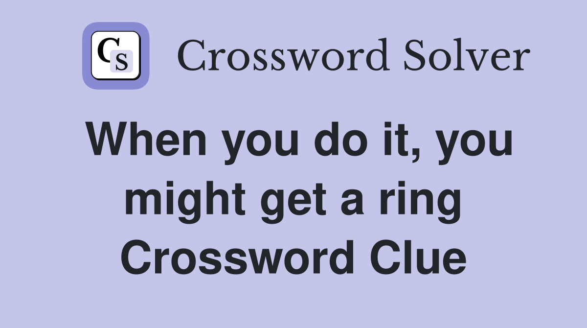 When you do it, you might get a ring Crossword Clue