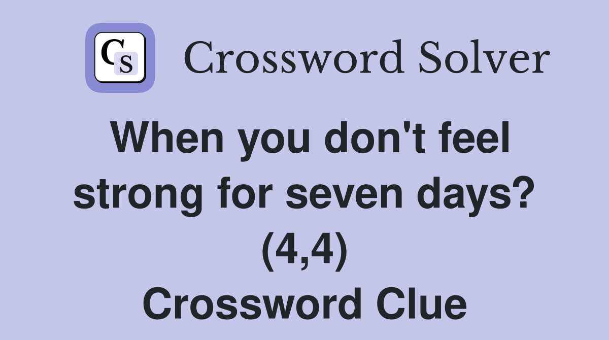 When you don't feel strong for seven days? (4,4) Crossword Clue