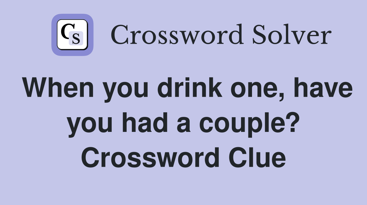When you drink one, have you had a couple? Crossword Clue