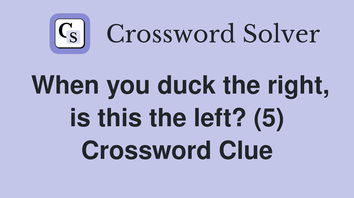 When you duck the right, is this the left? (5) Crossword Clue
