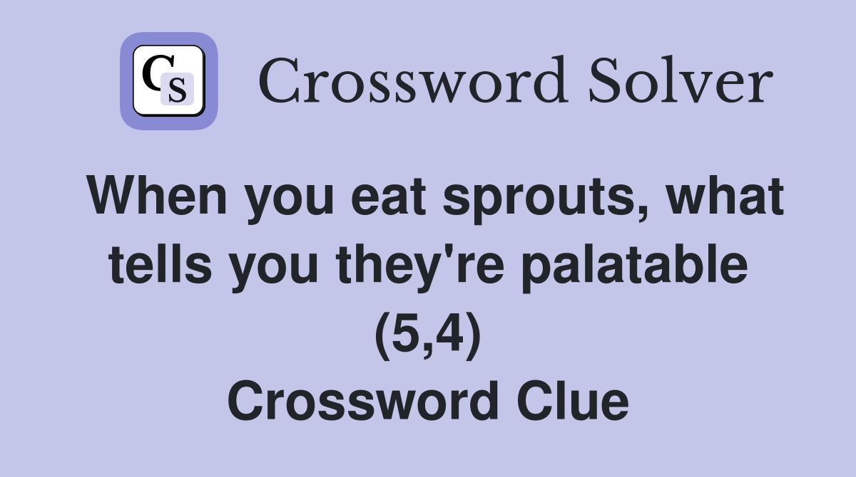 When you eat sprouts, what tells you they're palatable (5,4) Crossword Clue