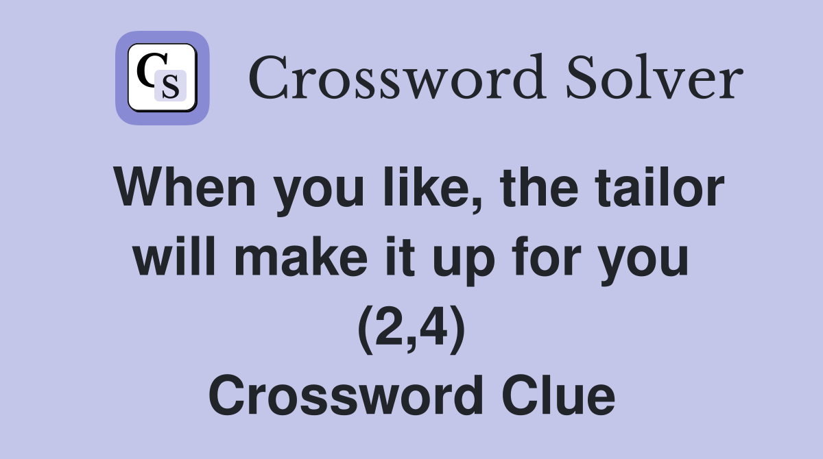 When you like, the tailor will make it up for you (2,4) Crossword Clue