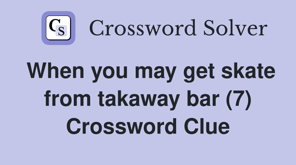 When you may get skate from takaway bar (7) Crossword Clue