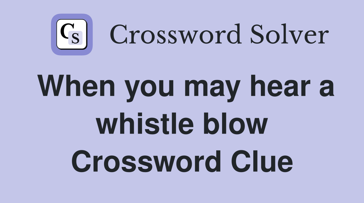 When you may hear a whistle blow Crossword Clue