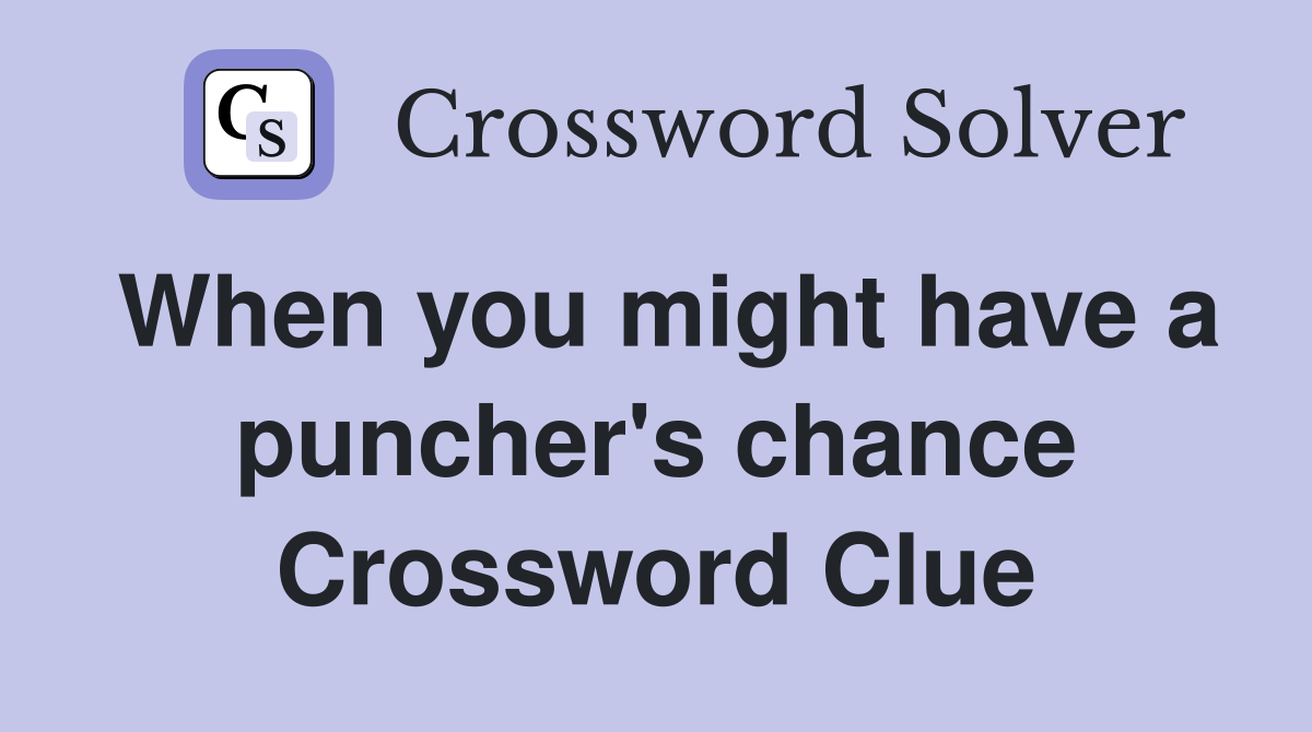 When you might have a puncher's chance Crossword Clue