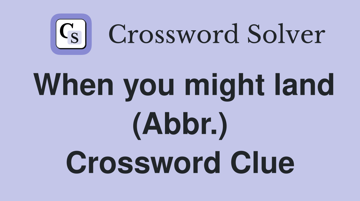 When you might land (Abbr.) Crossword Clue