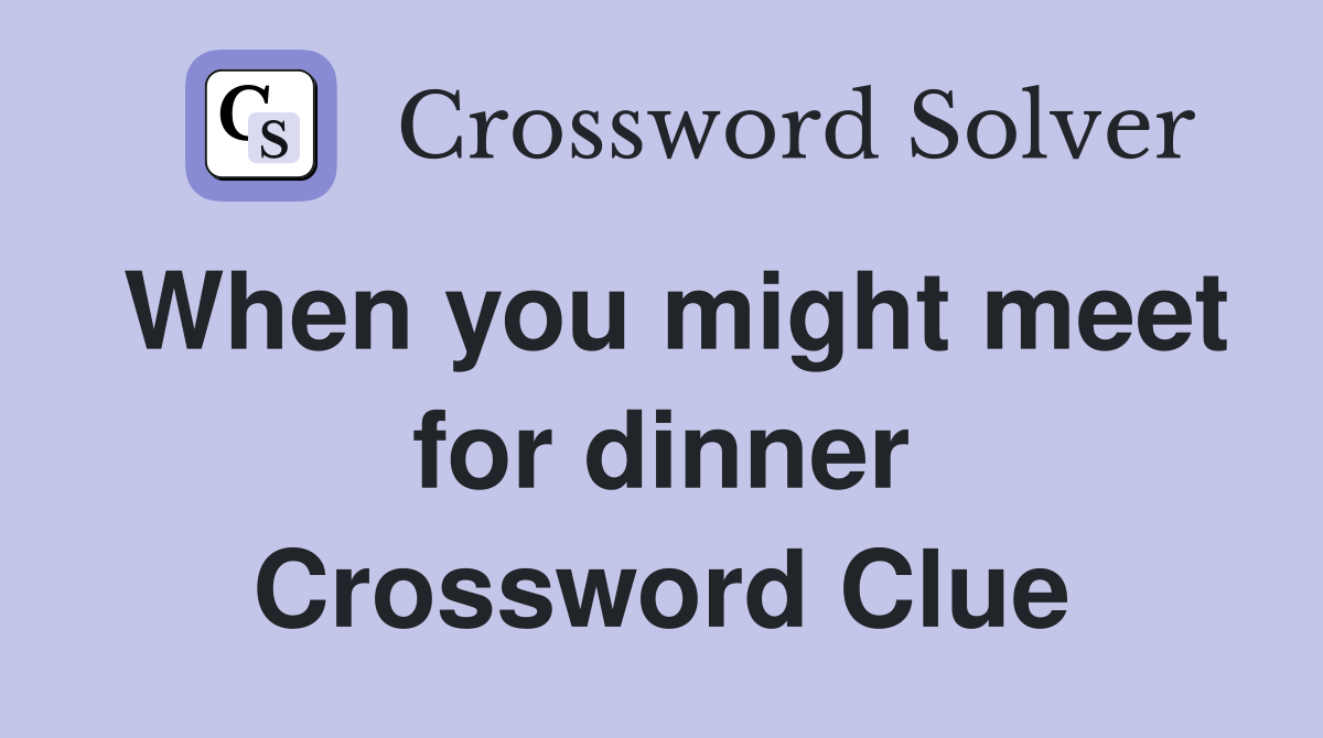 When you might meet for dinner Crossword Clue