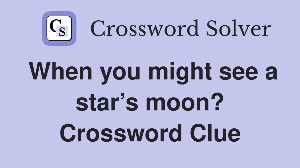 When you might see a star’s moon? Crossword Clue