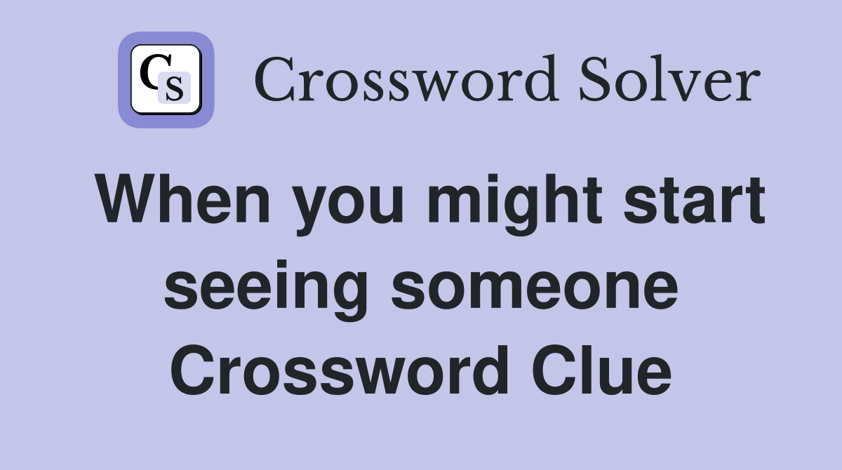 When you might start seeing someone Crossword Clue