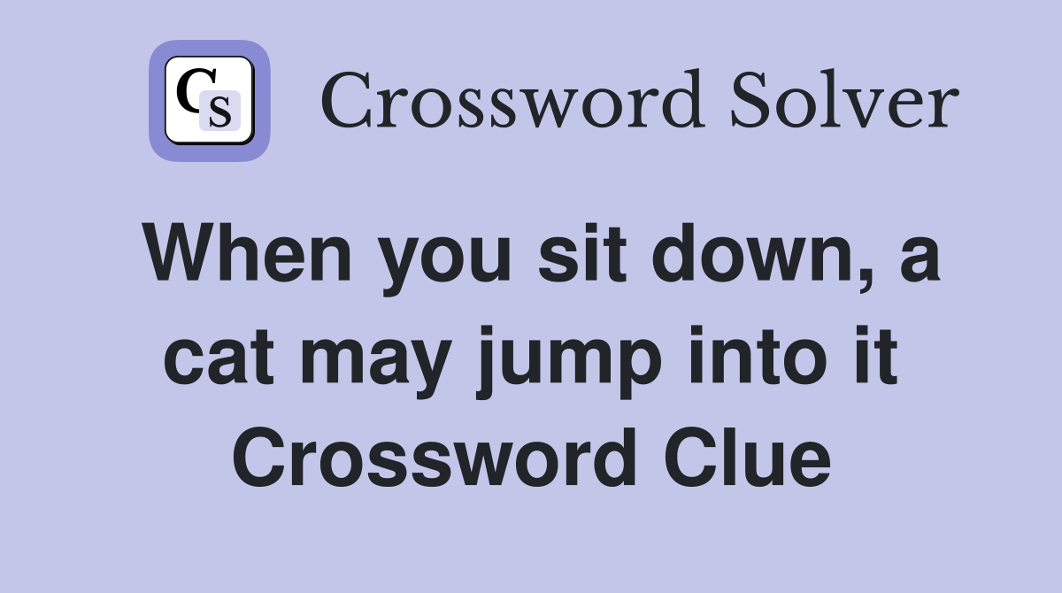 When you sit down, a cat may jump into it Crossword Clue