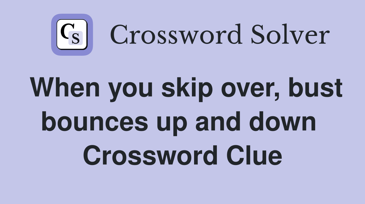 When you skip over, bust bounces up and down  Crossword Clue