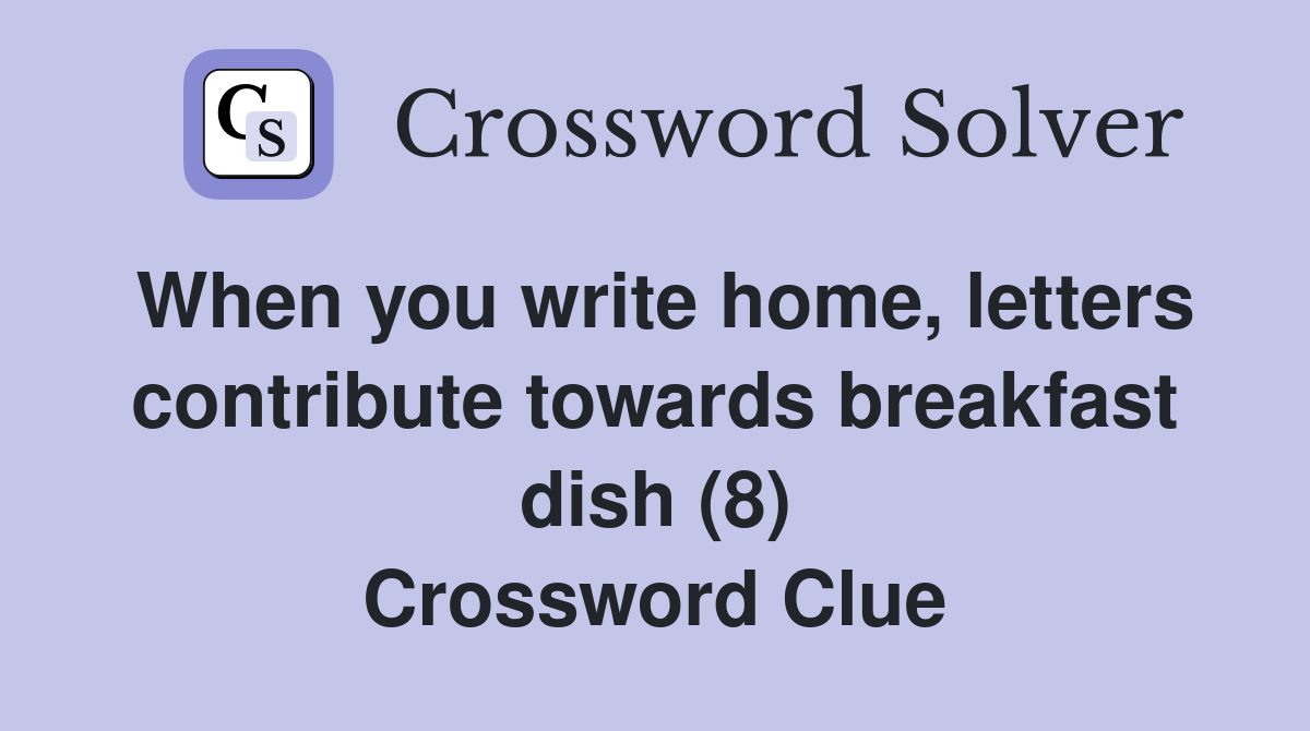 When you write home, letters contribute towards breakfast dish (8) Crossword Clue