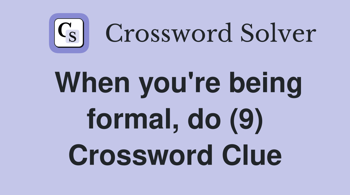 When you're being formal, do (9) Crossword Clue