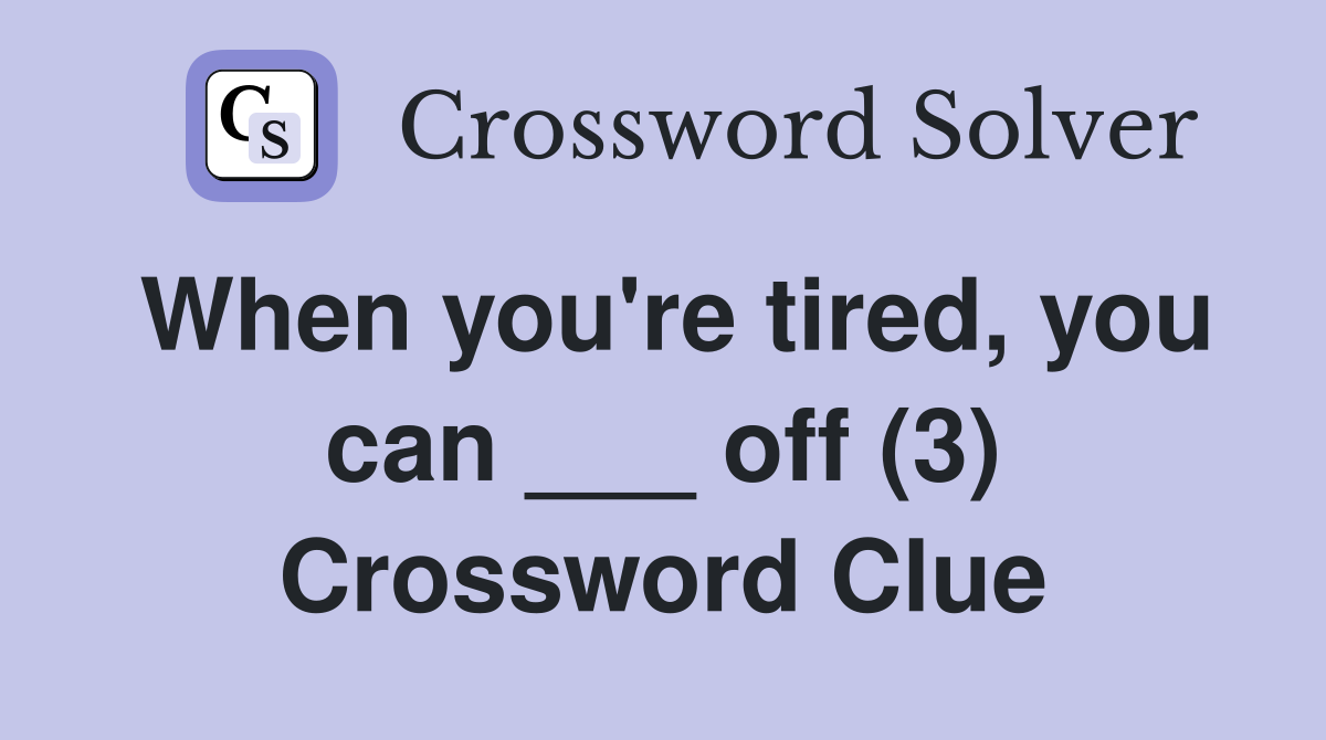 When you're tired, you can ___ off (3) Crossword Clue