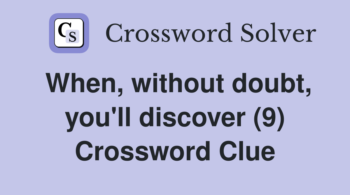When, without doubt, you'll discover (9) Crossword Clue