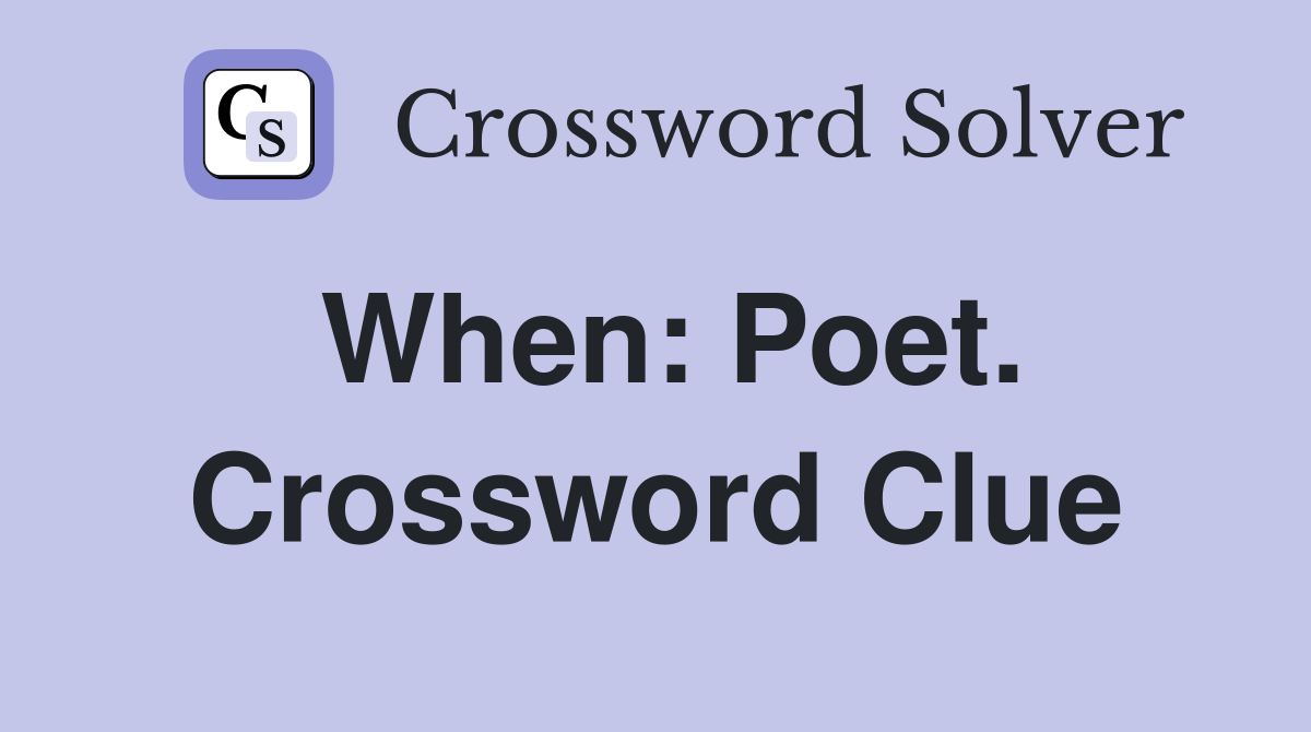 When: Poet. Crossword Clue
