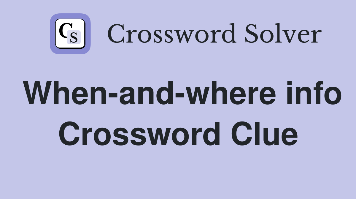 When-and-where info Crossword Clue