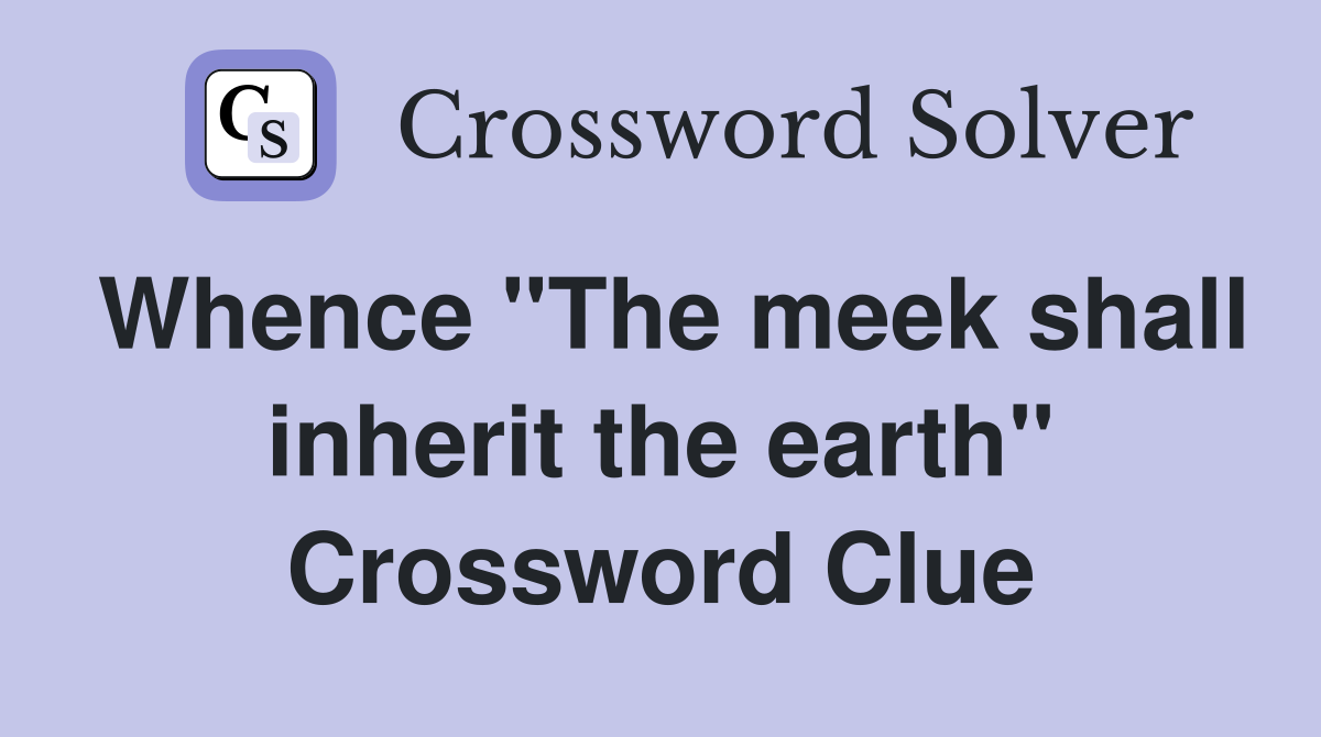 Whence "The meek shall inherit the earth" Crossword Clue