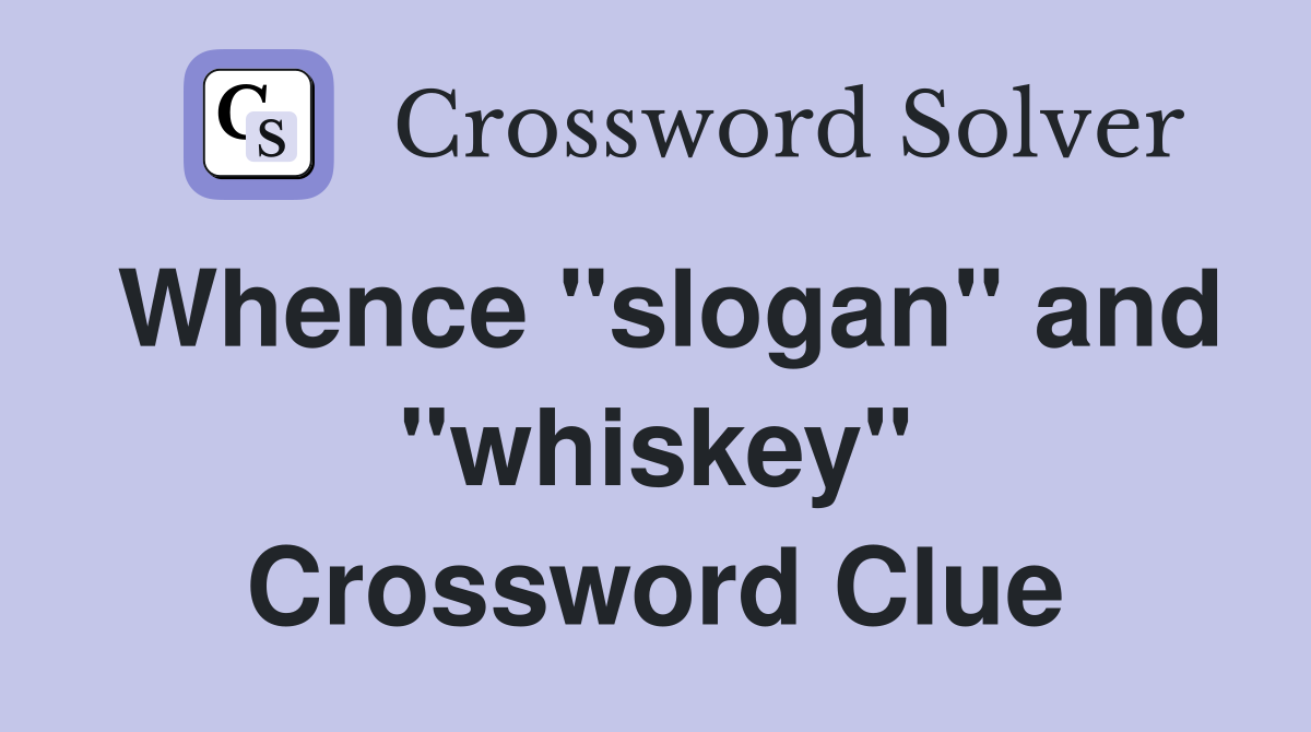 Whence "slogan" and "whiskey" Crossword Clue