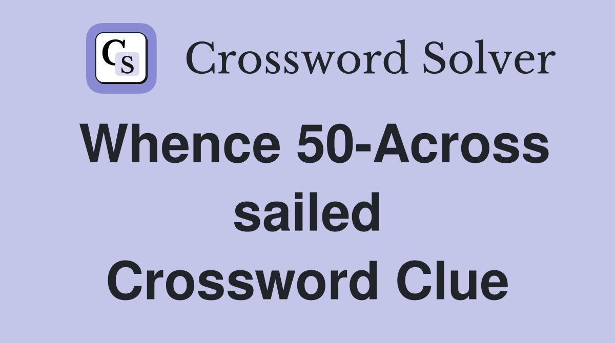 Whence 50-Across sailed Crossword Clue