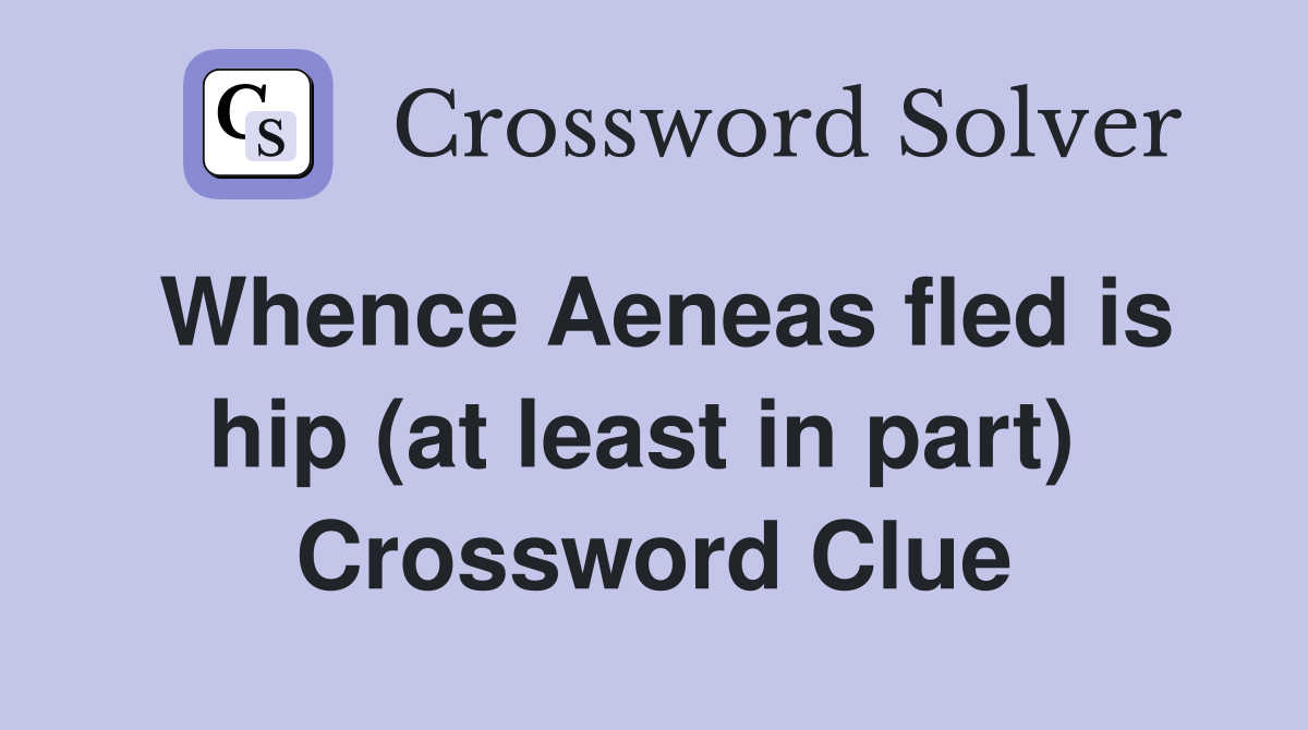 Whence Aeneas fled is hip (at least in part)  Crossword Clue