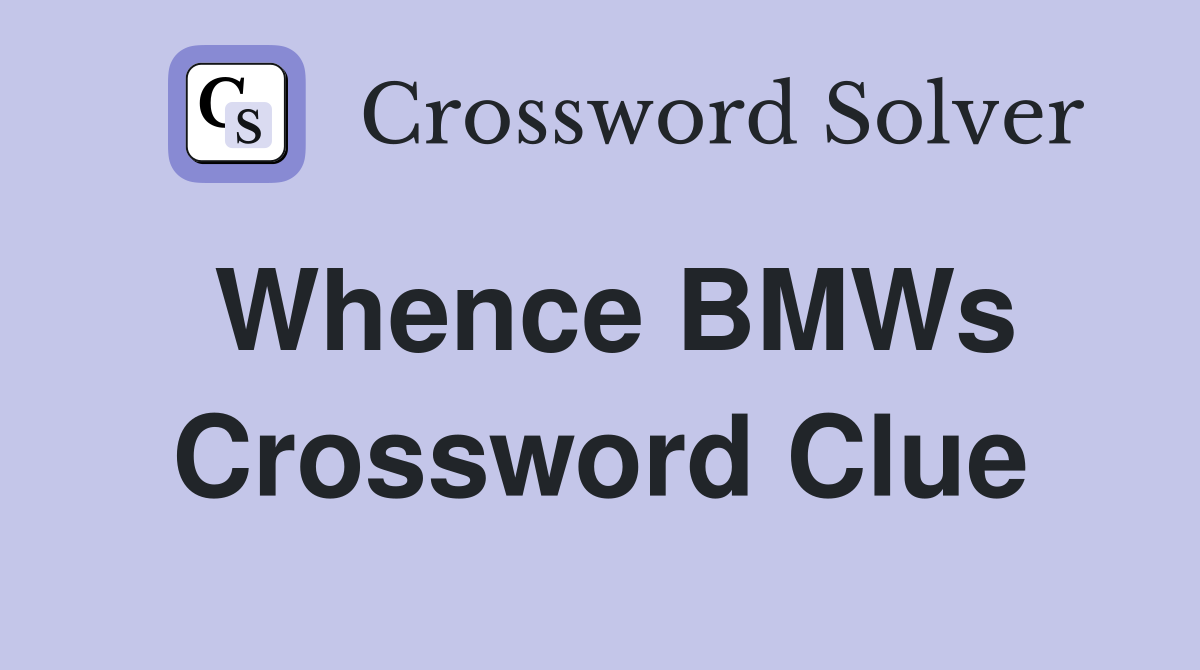 Whence BMWs Crossword Clue