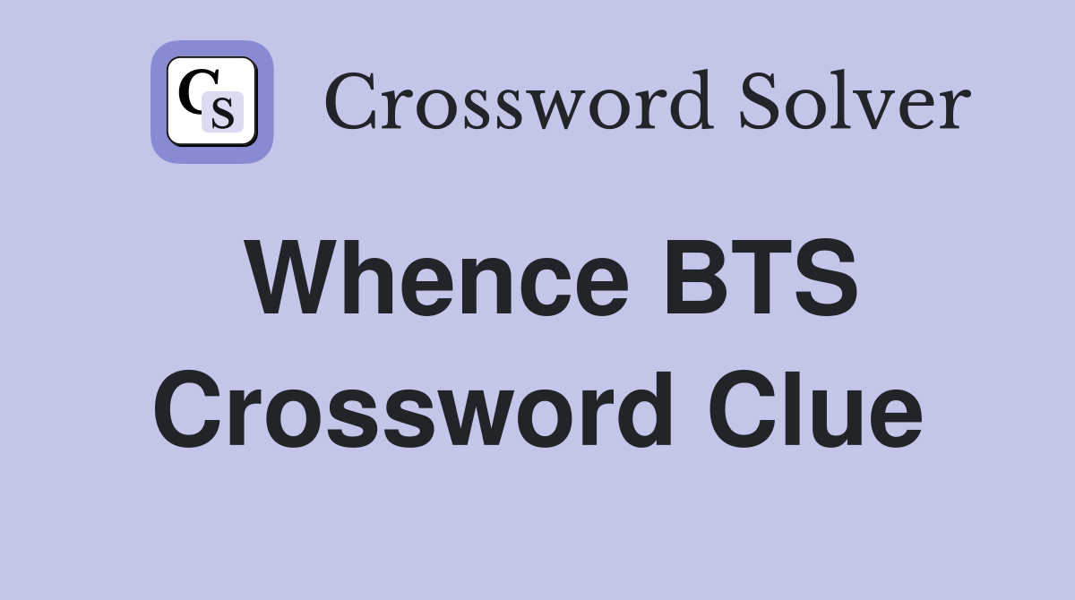Whence BTS Crossword Clue