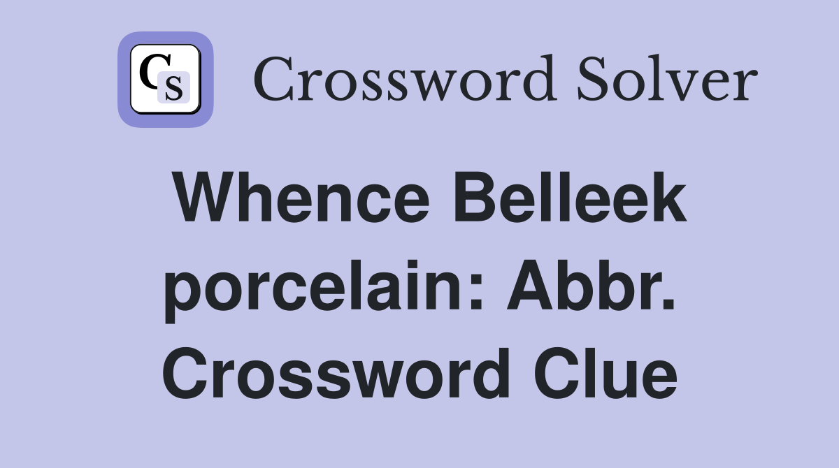 Whence Belleek porcelain: Abbr. Crossword Clue