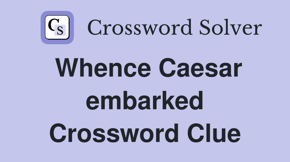 Whence Caesar embarked Crossword Clue
