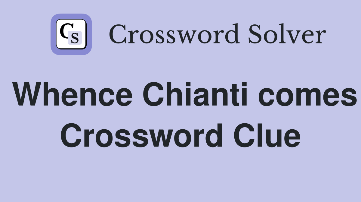 Whence Chianti comes Crossword Clue